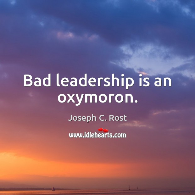 Bad leadership is an oxymoron. Leadership Quotes Image