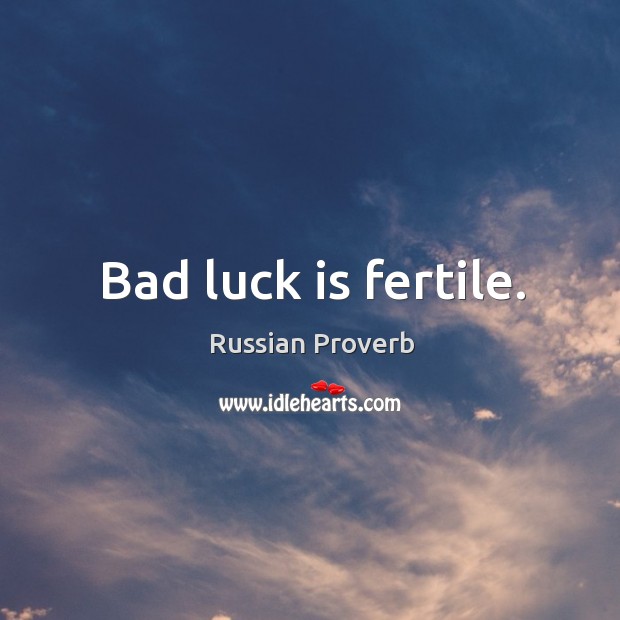Bad luck is fertile. Image