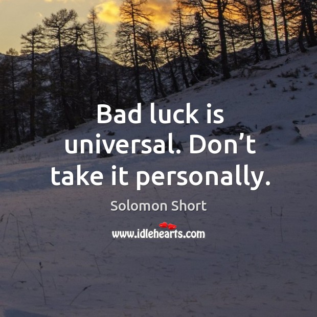Bad luck is universal. Don’t take it personally. Solomon Short Picture Quote