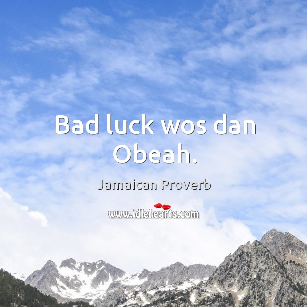 Bad luck wos dan obeah. Jamaican Proverbs Image