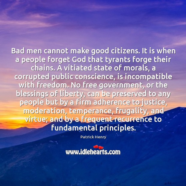 Bad men cannot make good citizens. It is when a people forget Patrick Henry Picture Quote