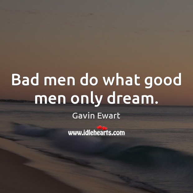 Bad men do what good men only dream. Men Quotes Image
