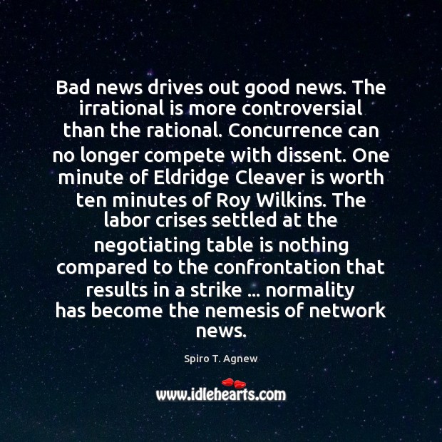 Bad news drives out good news. The irrational is more controversial than Spiro T. Agnew Picture Quote