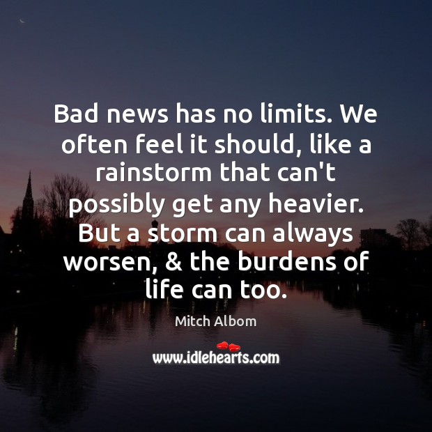 Bad news has no limits. We often feel it should, like a Mitch Albom Picture Quote