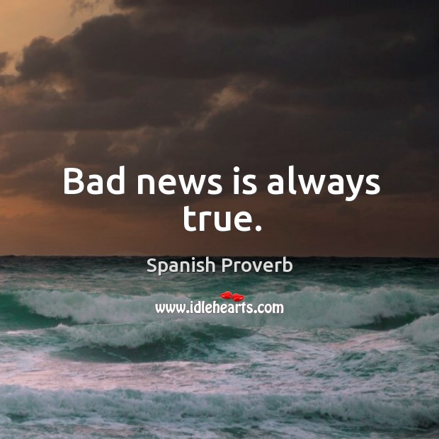 Bad news is always true. Spanish Proverbs Image
