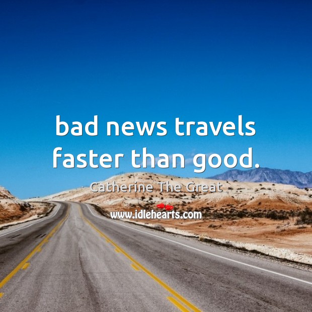 Bad news travels faster than good. Catherine The Great Picture Quote