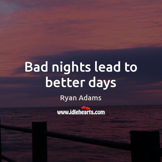 Bad nights lead to better days Ryan Adams Picture Quote