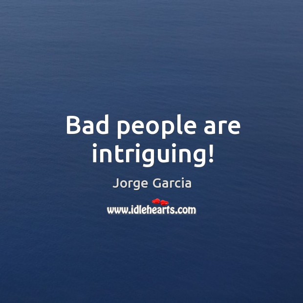 Bad people are intriguing! Image