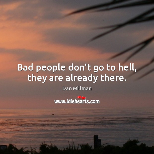 Bad people don’t go to hell, they are already there. Dan Millman Picture Quote