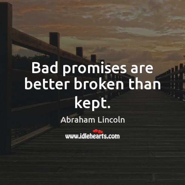 Bad promises are better broken than kept. Abraham Lincoln Picture Quote