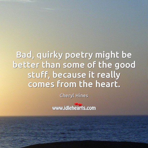 Bad, quirky poetry might be better than some of the good stuff, Cheryl Hines Picture Quote