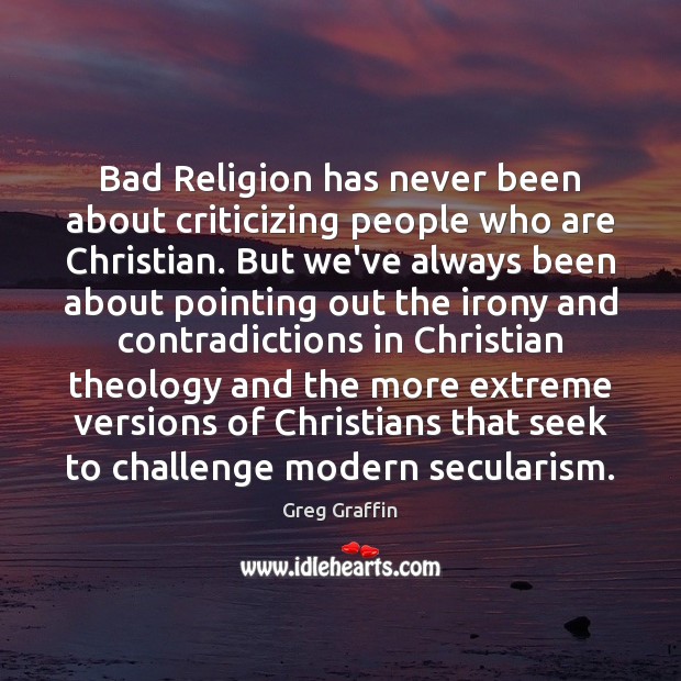Bad Religion has never been about criticizing people who are Christian. But Greg Graffin Picture Quote