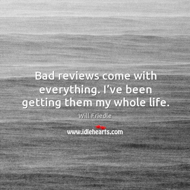 Bad reviews come with everything. I’ve been getting them my whole life. Image