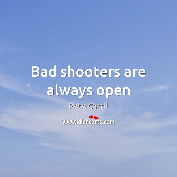 Bad shooters are always open Pete Carril Picture Quote