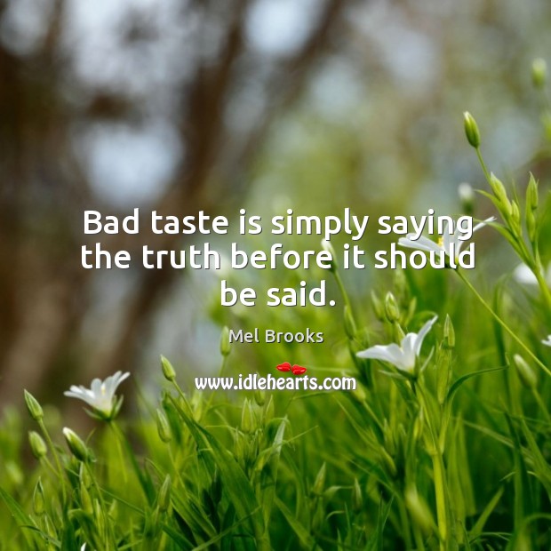 Bad taste is simply saying the truth before it should be said. Mel Brooks Picture Quote