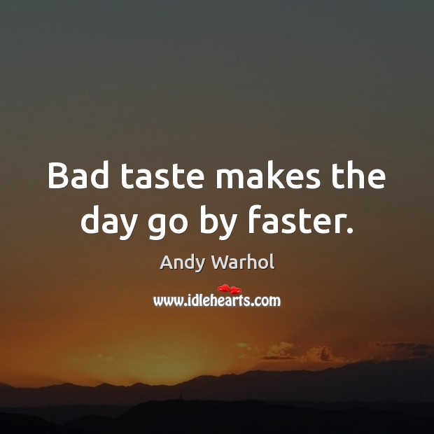 Bad taste makes the day go by faster. Andy Warhol Picture Quote