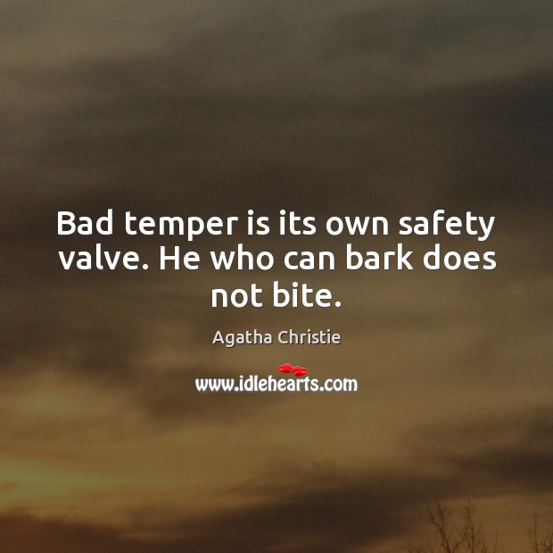 Bad temper is its own safety valve. He who can bark does not bite. Agatha Christie Picture Quote