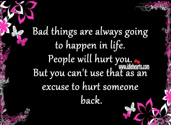 Bad things are always going to happen in life. Hurt Quotes Image