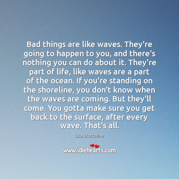 Bad things are like waves. They’re going to happen to you, and Lisa Scottoline Picture Quote