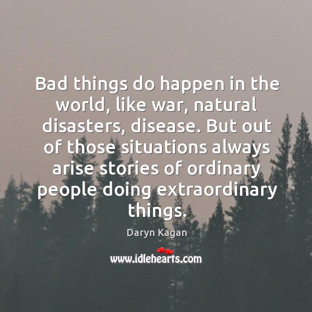 Bad things do happen in the world, like war, natural disasters, disease. Daryn Kagan Picture Quote