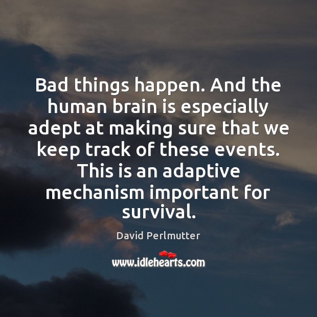 Bad things happen. And the human brain is especially adept at making David Perlmutter Picture Quote