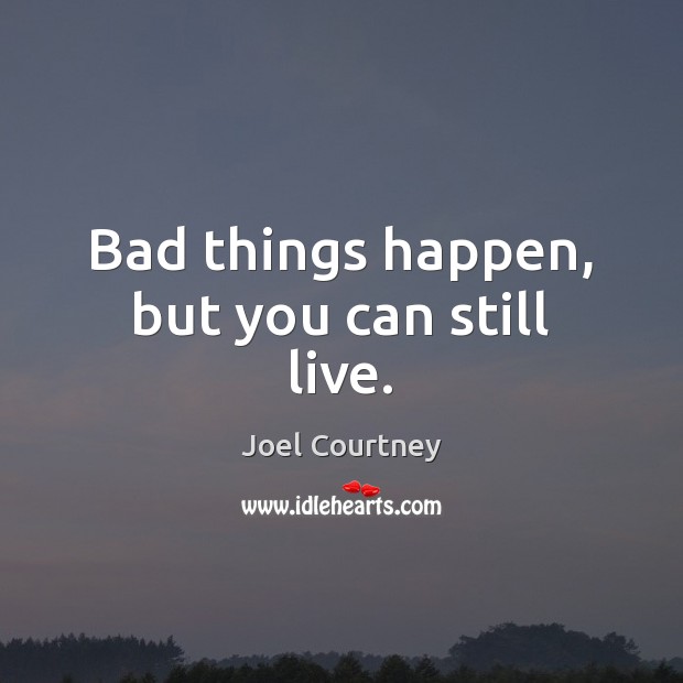 Bad things happen, but you can still live. Joel Courtney Picture Quote