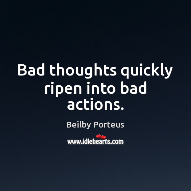 Bad thoughts quickly ripen into bad actions. Beilby Porteus Picture Quote