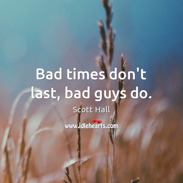 Bad times don’t last, bad guys do. Scott Hall Picture Quote
