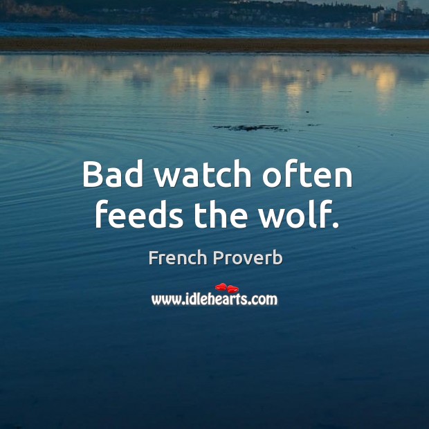 Bad watch often feeds the wolf. French Proverbs Image