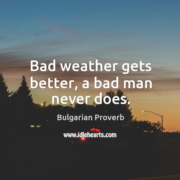 Bad weather gets better, a bad man never does. Bulgarian Proverbs Image