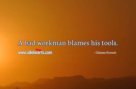 A bad workman blames his tools. Image