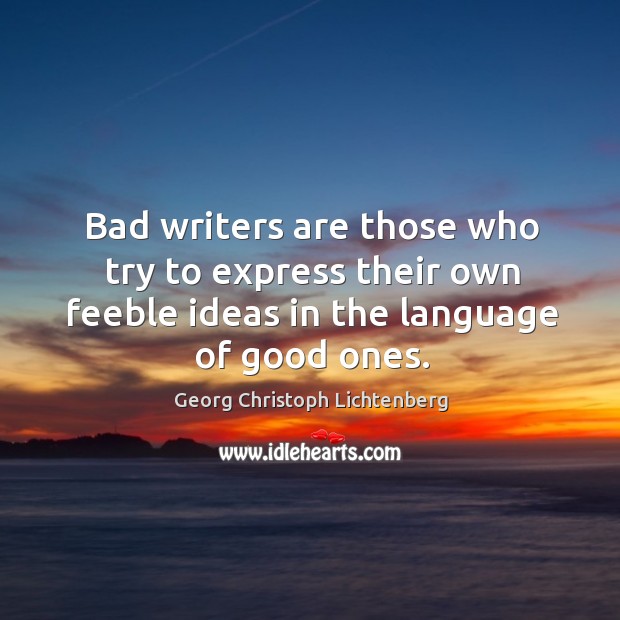 Bad writers are those who try to express their own feeble ideas in the language of good ones. Image