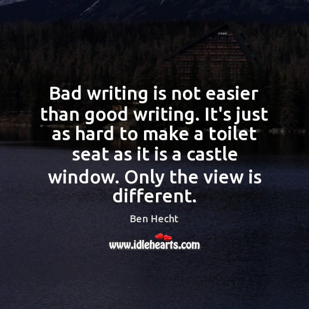 Bad writing is not easier than good writing. It’s just as hard Writing Quotes Image