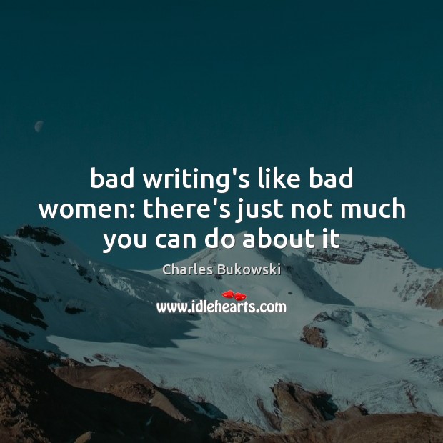 Bad writing’s like bad women: there’s just not much you can do about it Image