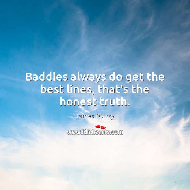 Baddies always do get the best lines, that’s the honest truth. James D’Arcy Picture Quote