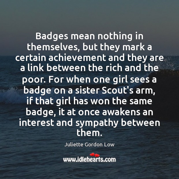 Badges mean nothing in themselves, but they mark a certain achievement and 