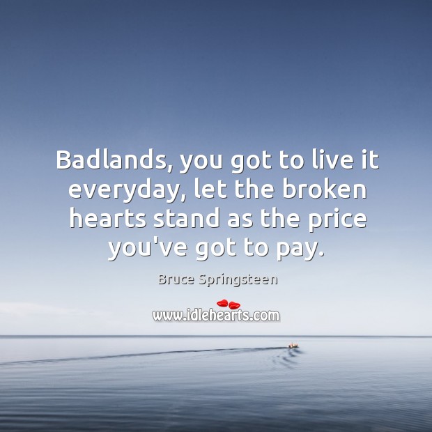 Badlands, you got to live it everyday, let the broken hearts stand Image