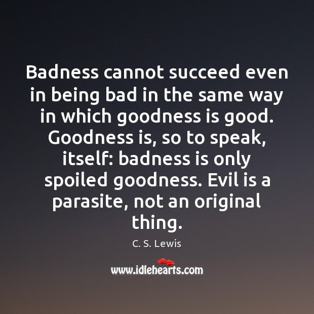 Badness cannot succeed even in being bad in the same way in C. S. Lewis Picture Quote