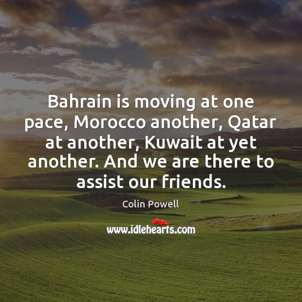 Bahrain is moving at one pace, Morocco another, Qatar at another, Kuwait Colin Powell Picture Quote
