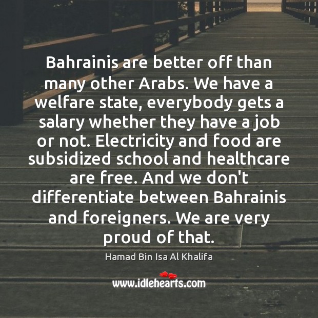 Bahrainis are better off than many other Arabs. We have a welfare Hamad Bin Isa Al Khalifa Picture Quote
