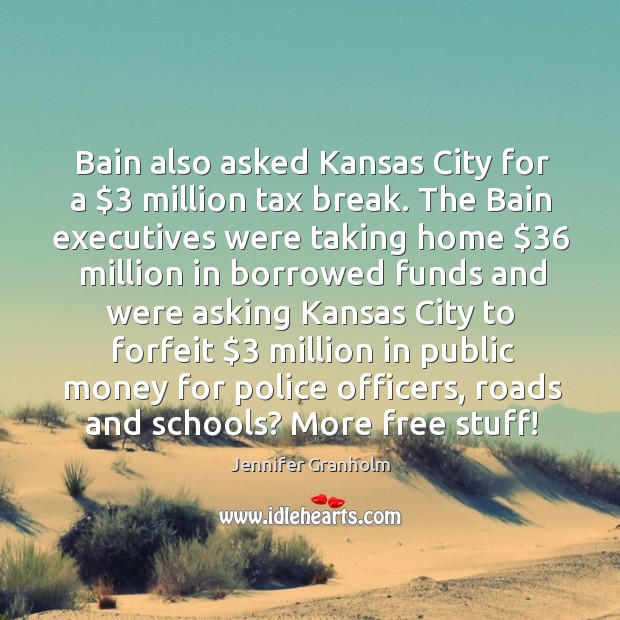 Bain also asked Kansas City for a $3 million tax break. The Bain Jennifer Granholm Picture Quote