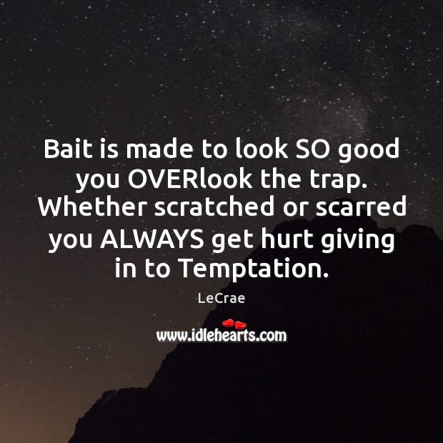 Bait is made to look SO good you OVERlook the trap. Whether LeCrae Picture Quote