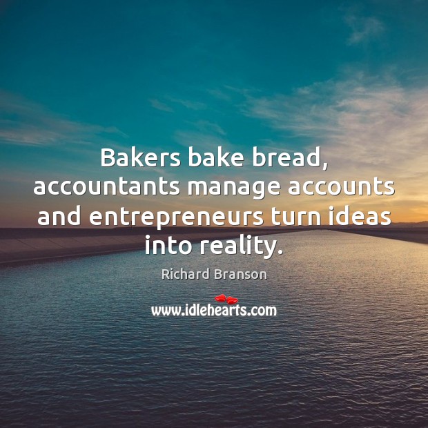 Bakers bake bread, accountants manage accounts and entrepreneurs turn ideas into reality. Image
