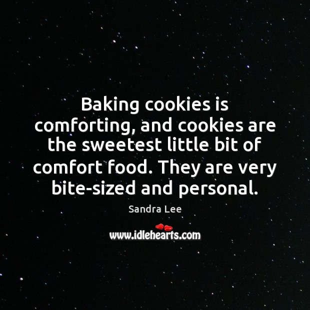 Baking cookies is comforting, and cookies are the sweetest little bit of Sandra Lee Picture Quote