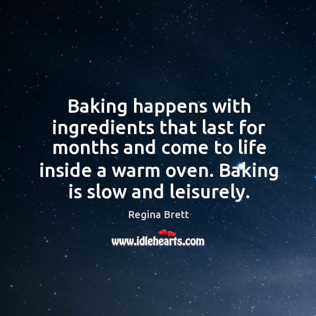 Baking happens with ingredients that last for months and come to life Regina Brett Picture Quote