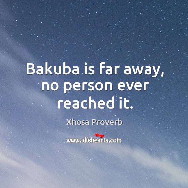 Bakuba is far away, no person ever reached it. Image