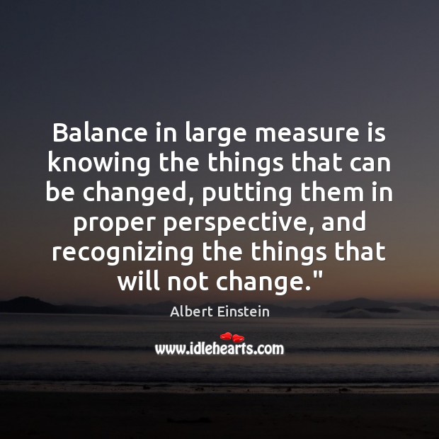 Balance in large measure is knowing the things that can be changed, Image