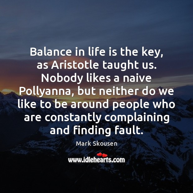 Balance in life is the key, as Aristotle taught us. Nobody likes Mark Skousen Picture Quote