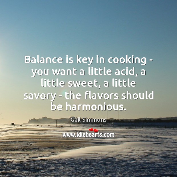 Balance is key in cooking – you want a little acid, a Gail Simmons Picture Quote