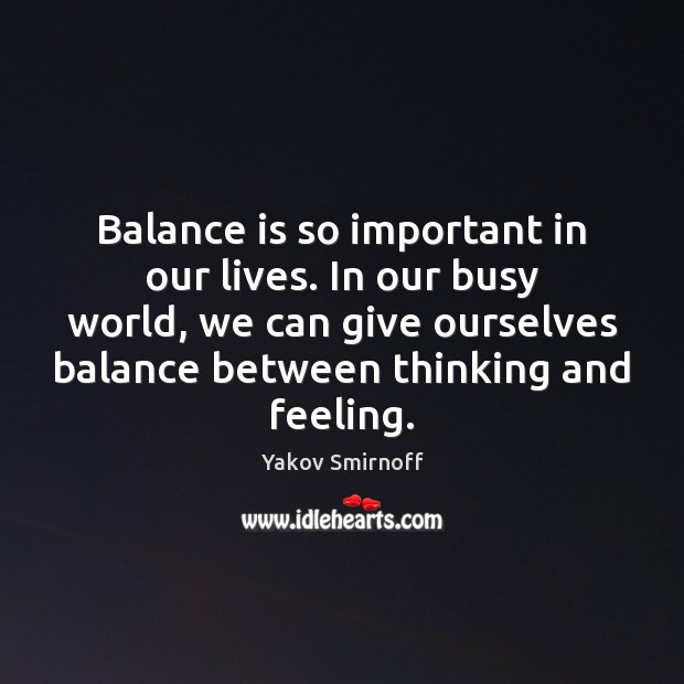 Balance is so important in our lives. In our busy world, we Yakov Smirnoff Picture Quote